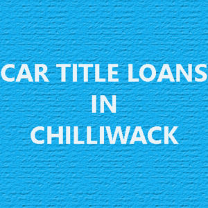 Car Title Loans In Chilliwack