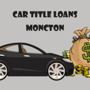 Get Approved In Minutes For Car Title Loans In Moncton!