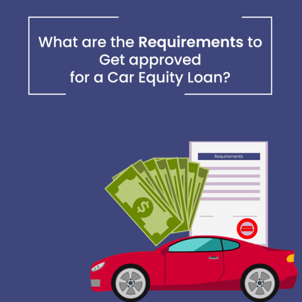 What Are The Requirements To Get Approved For A Car Equity Loan? - Car ...