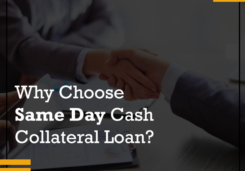 Why Choose Same Day Cash Collateral Loans?