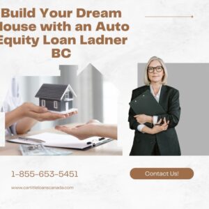 Build Your Dream House with an Auto Equity Loan Ladner BC