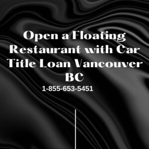 Open a Floating Restaurant with Car Title Loan Vancouver BC