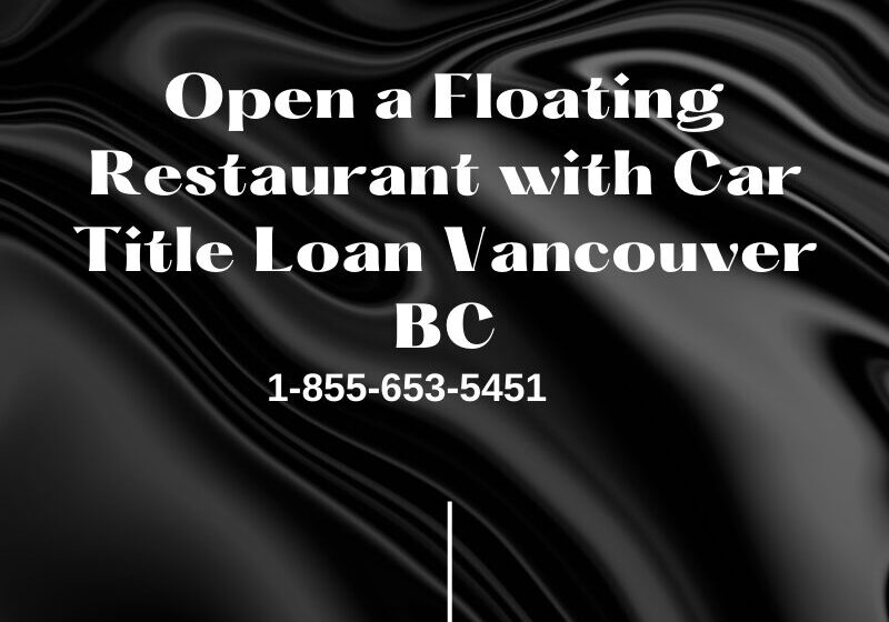 Open a Floating Restaurant with Car Title Loan Vancouver BC