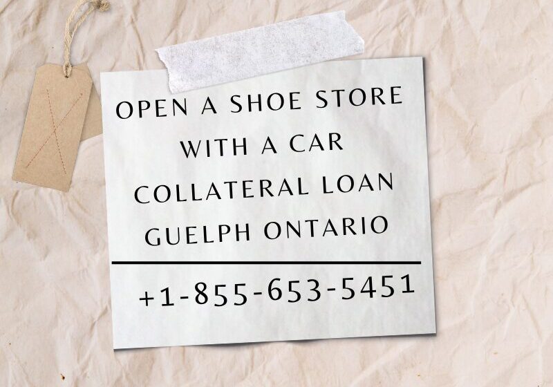 Open a Shoe Store with a Car Collateral Loan Guelph Ontario